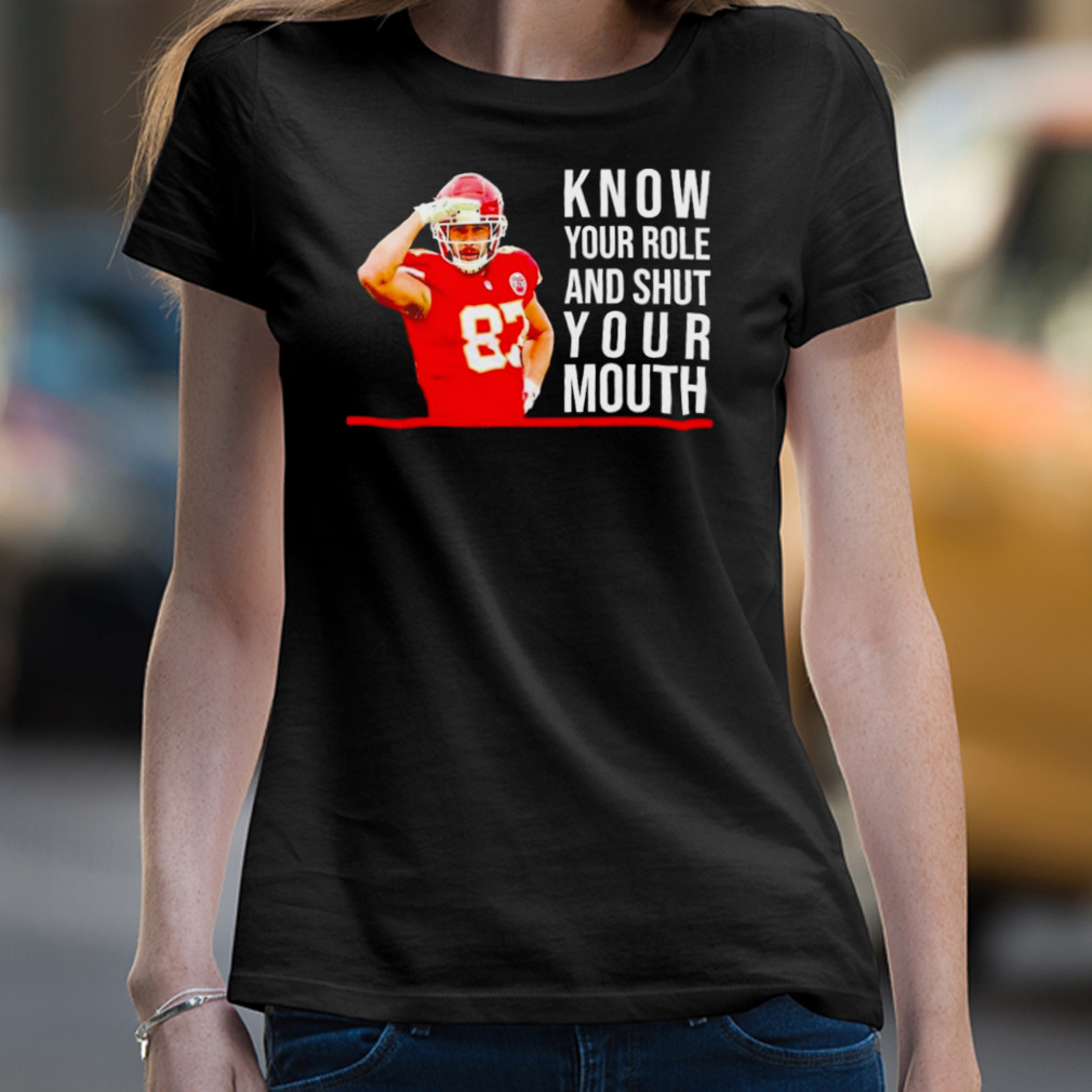 Know Your Role And Shut Your Mouth T-Shirt Travis Kelce Super Bowl