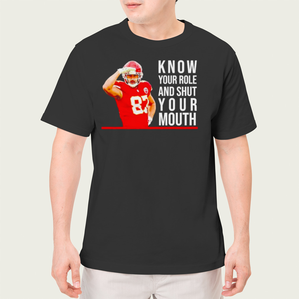 Know Your Role And Shut Your Mouth T-Shirt Travis Kelce Super Bowl shirt