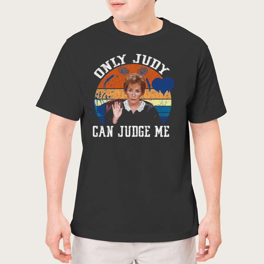 Only Judy Can Judge Me Funny Meme Judge Judy shirt