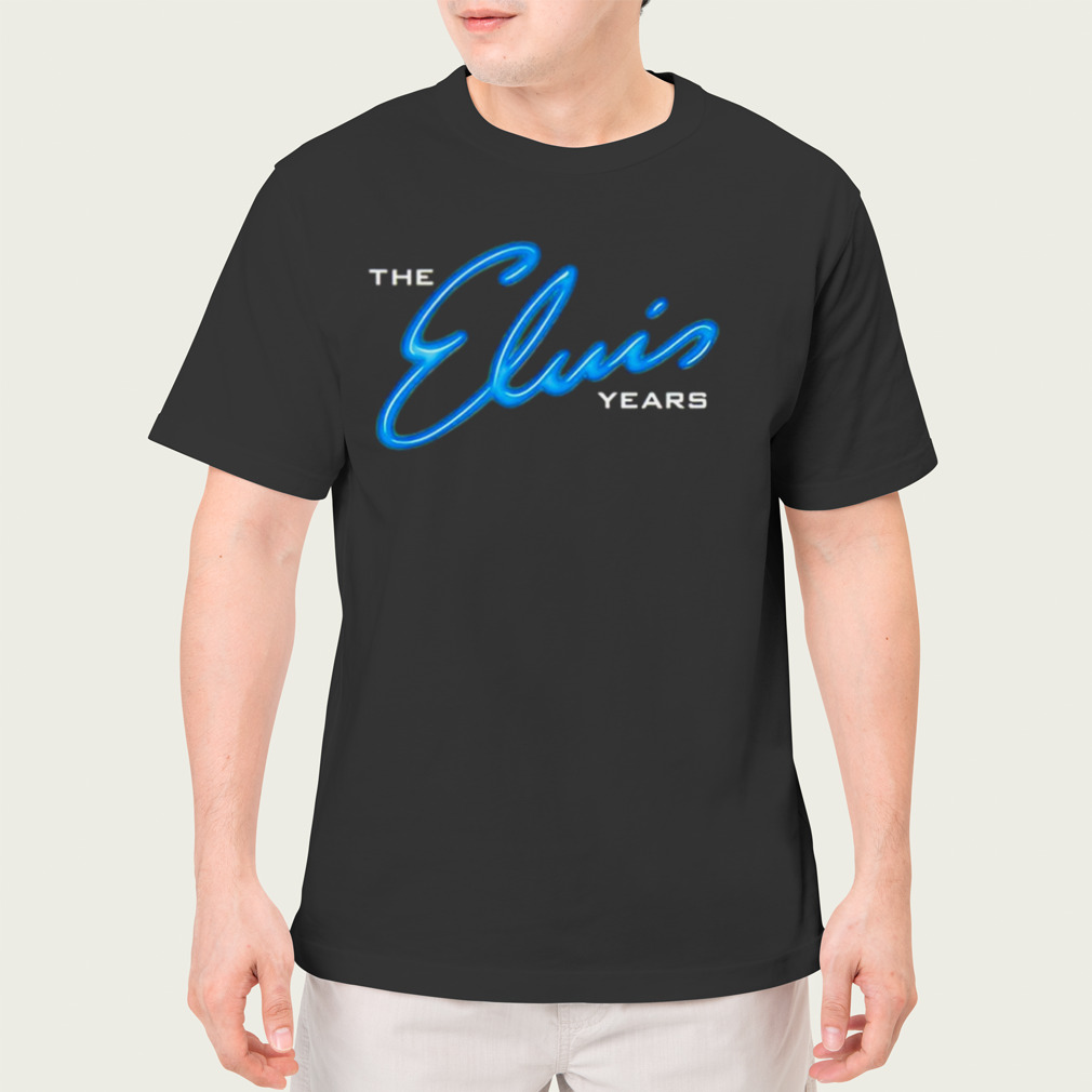 The Elvis years shirt