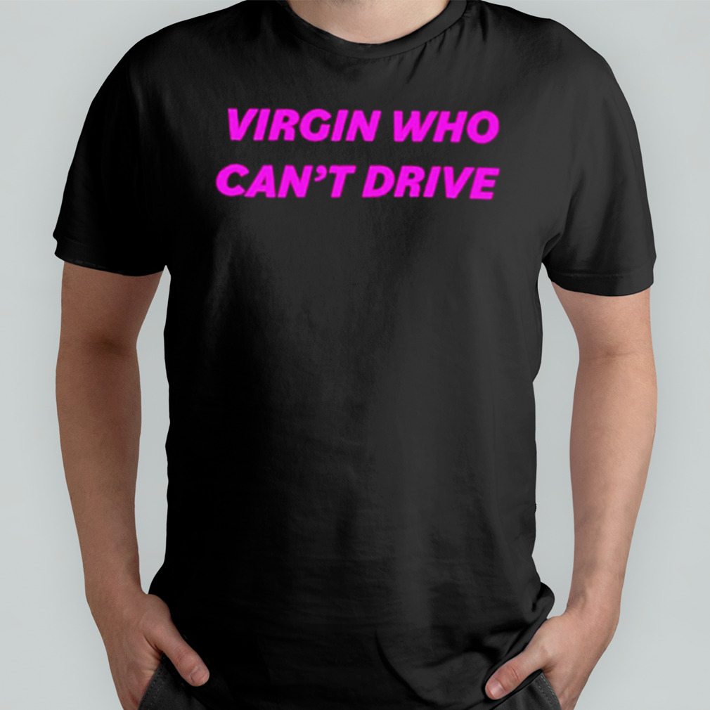 Virgin who can’t drive shirt