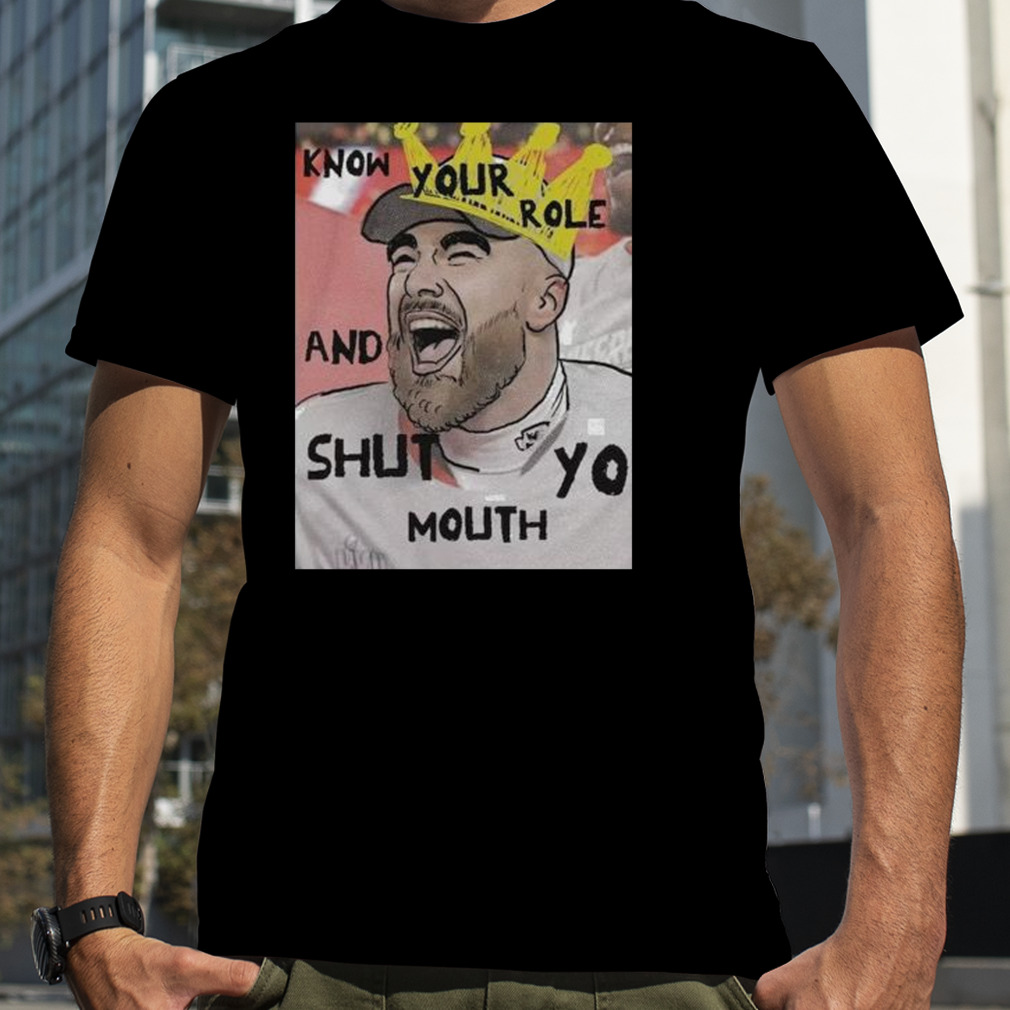 Know Your Role and Shut Yo Mouth shirt