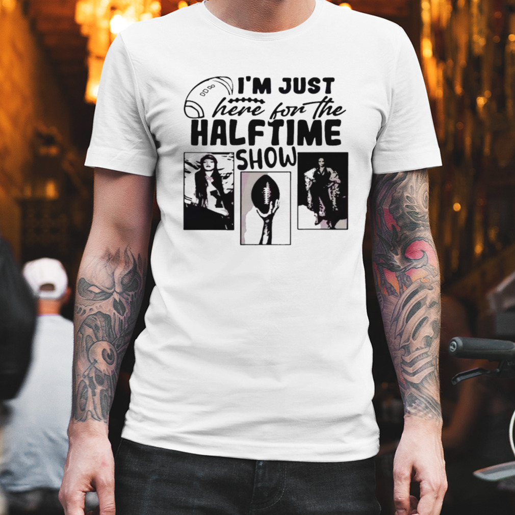 I'm Just Here for the Halftime Show Funny T-shirt Unisex 