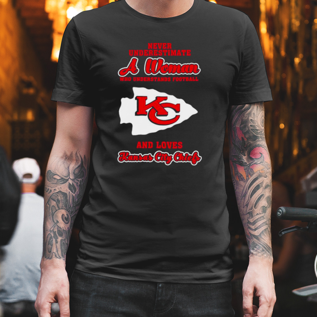 Never Underestimate A Woman Who Understands Football And Love Kansas City Chiefs  Womens Shirt Plus Size