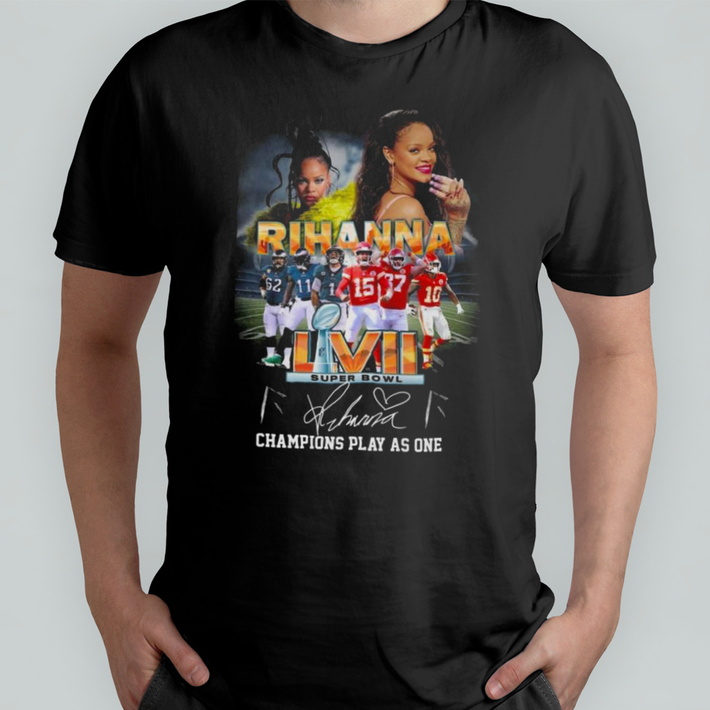 Rihanna Super Bowl LVII champions play as one signature shirt, hoodie,  longsleeve tee, sweater