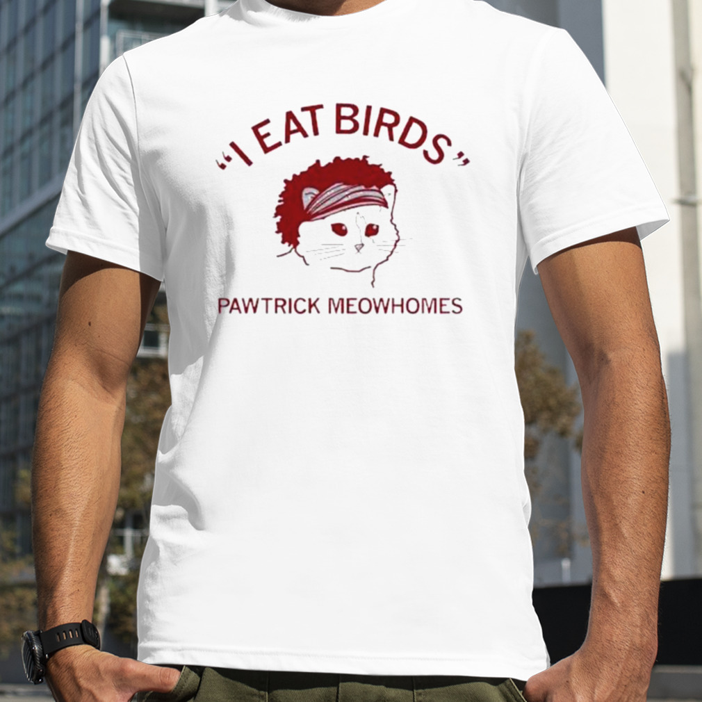 I eat birds Pawtrick Meowhomes shirt
