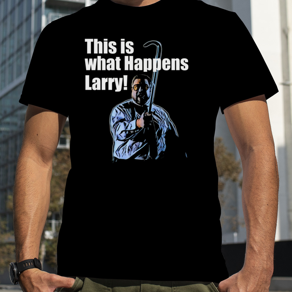 This Is What Happens Larry Meme The Big Lebowski shirt