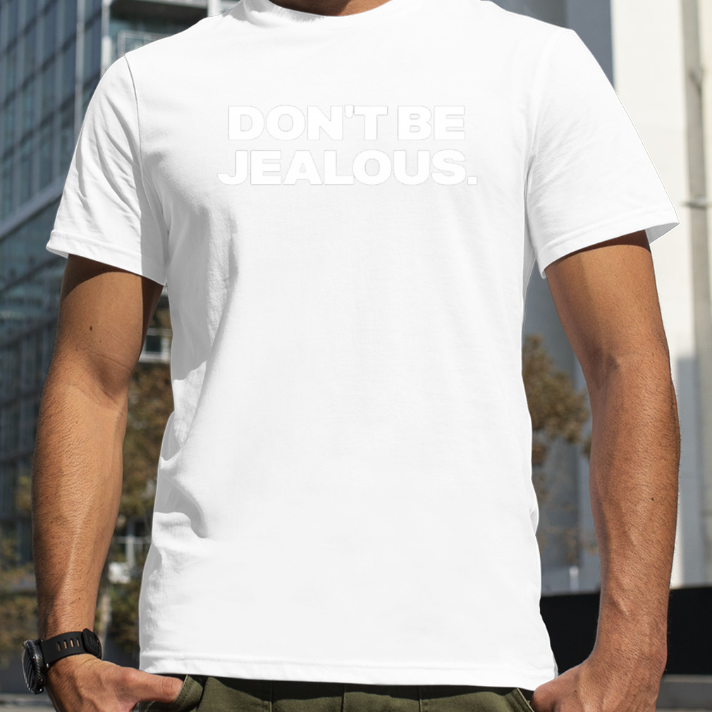 Don’t Be Jealous Shirt