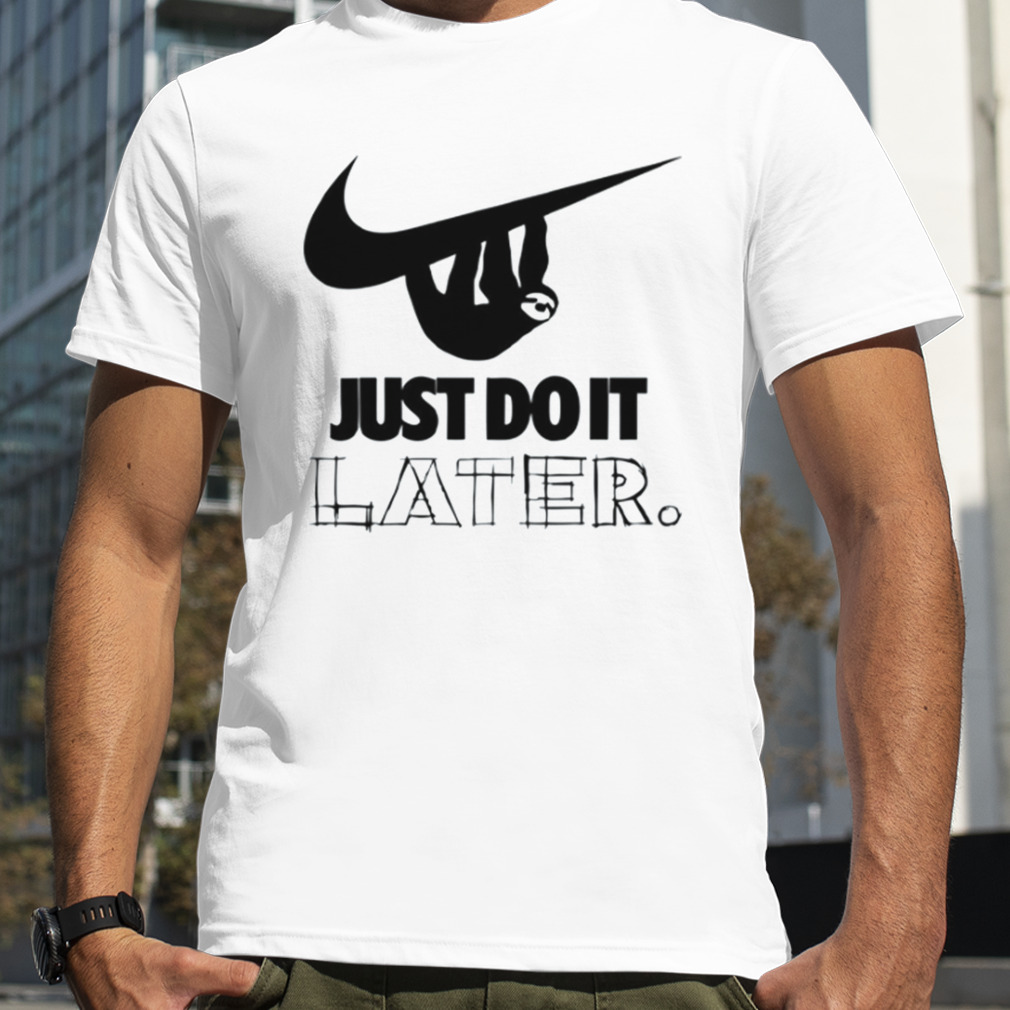 Sloth Hanging On Nike Logo Just Do It Later shirt