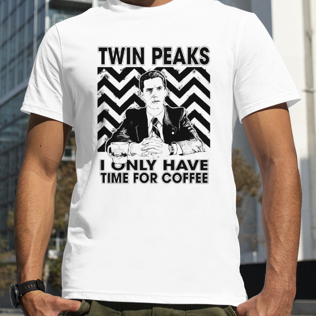 I Only Have Time For Coffee Twin Peaks Movie shirt