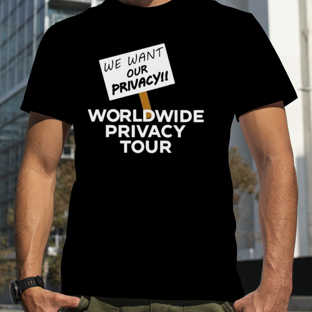 We Want Our Privacy Worldwide Privacy Tour Shirt