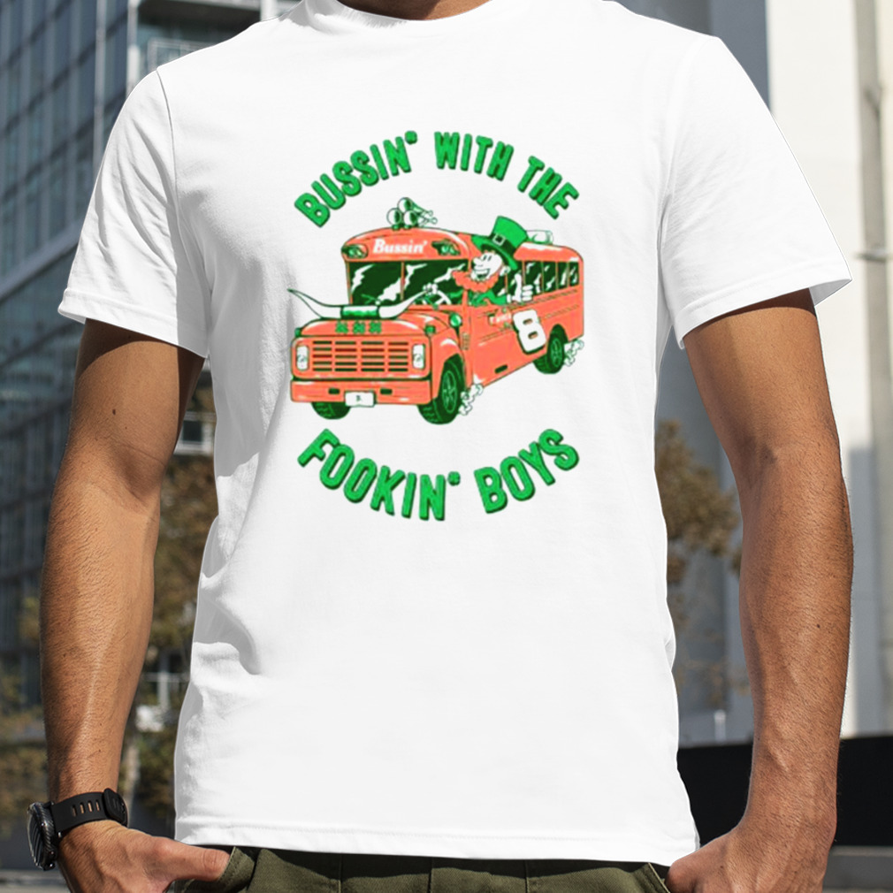 Bussin’ with the fookin’ boys St. Patrick’s shirt