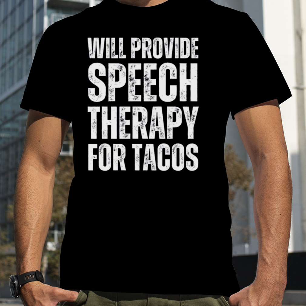 Will Provide Speech Therapy For Tacos Pathologist Speech shirt