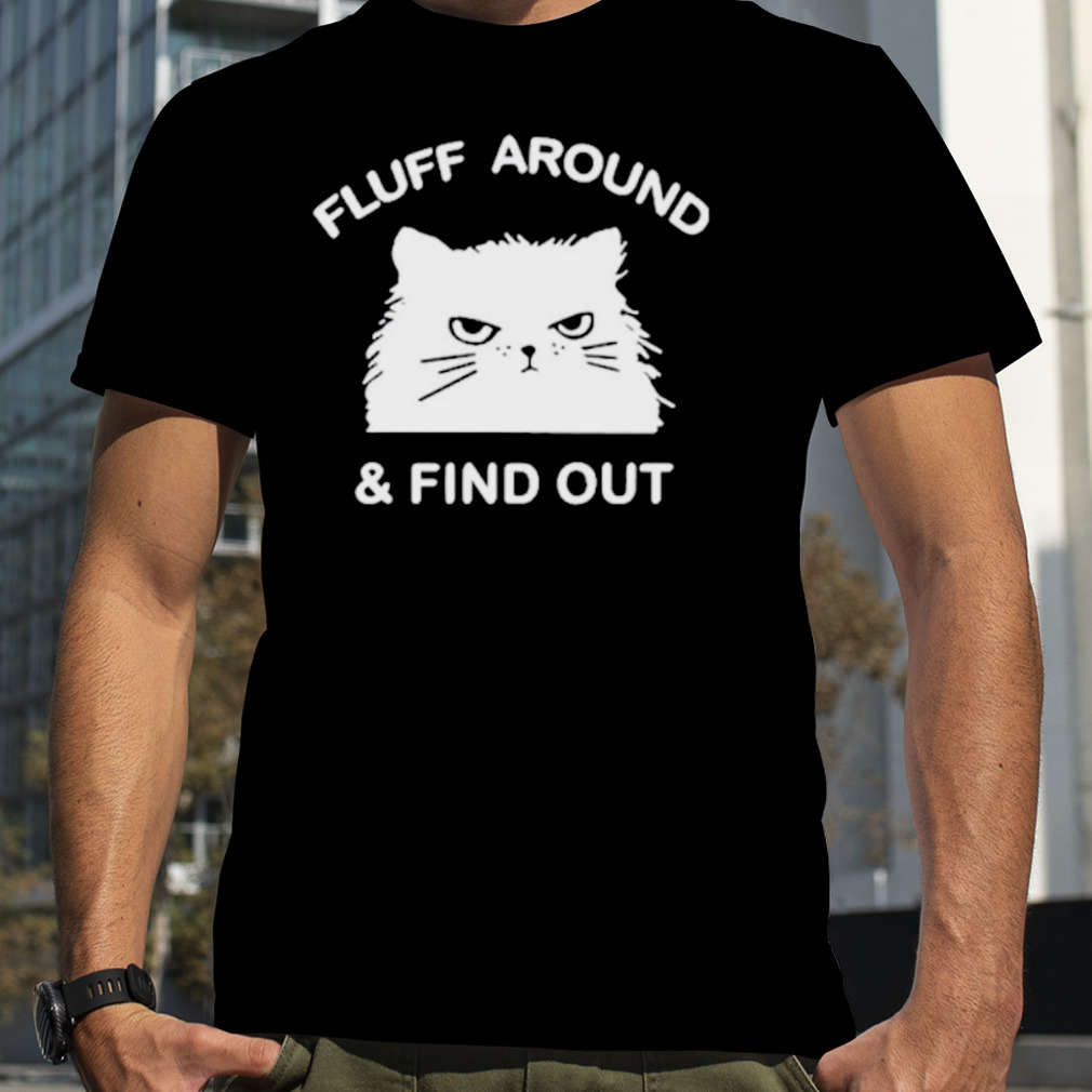 Fluff around and find out funny cat shirt