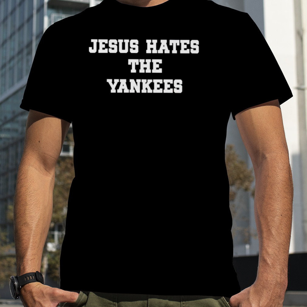 Jesus hates the Yankees T-shirt