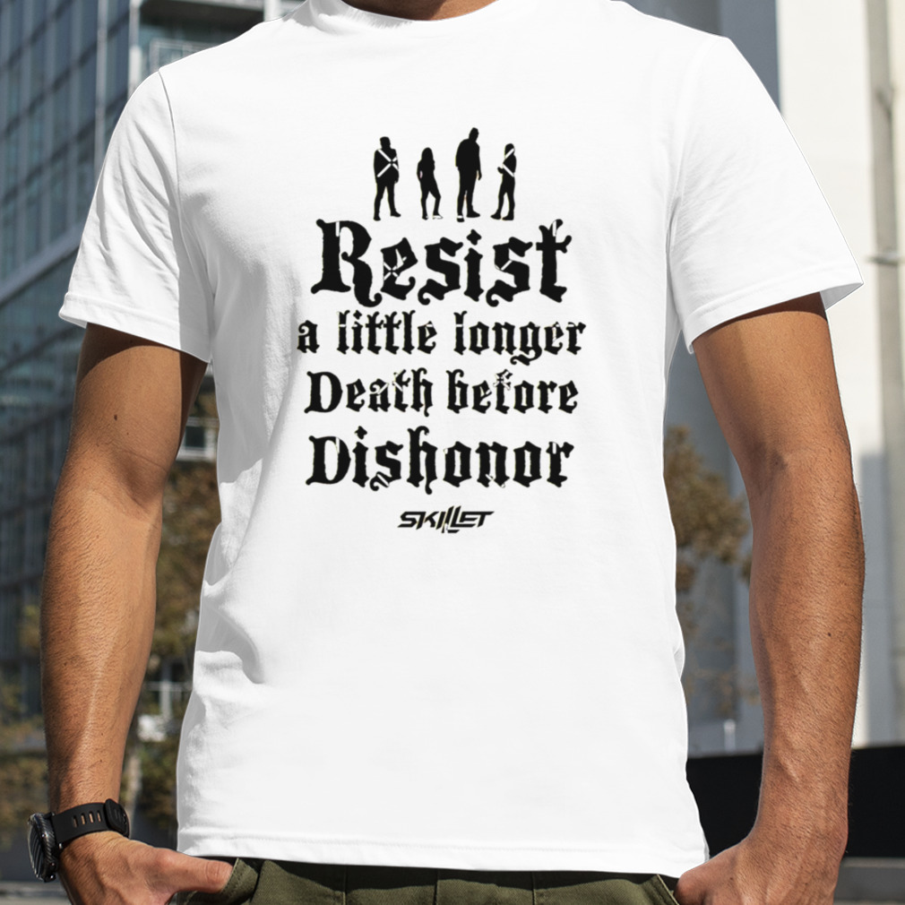Resist A Little Longer Death Before Dishonor Skillet shirt