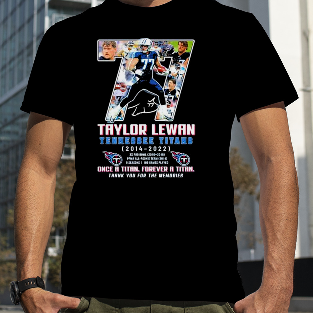 Taylor Lewan 77 Tennessee Titans 2014 2022 3x pro bowl once a Titan forever a Titan signatures shirt