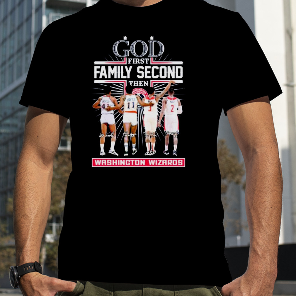 God Family Second First Then Washington Wizards Basketball Team Signatures Shirt
