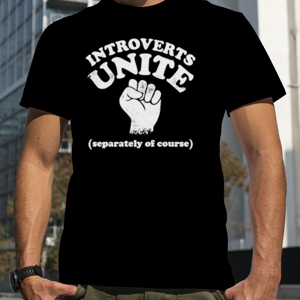 Introverts Unite Separately Of Course Classic Shirt