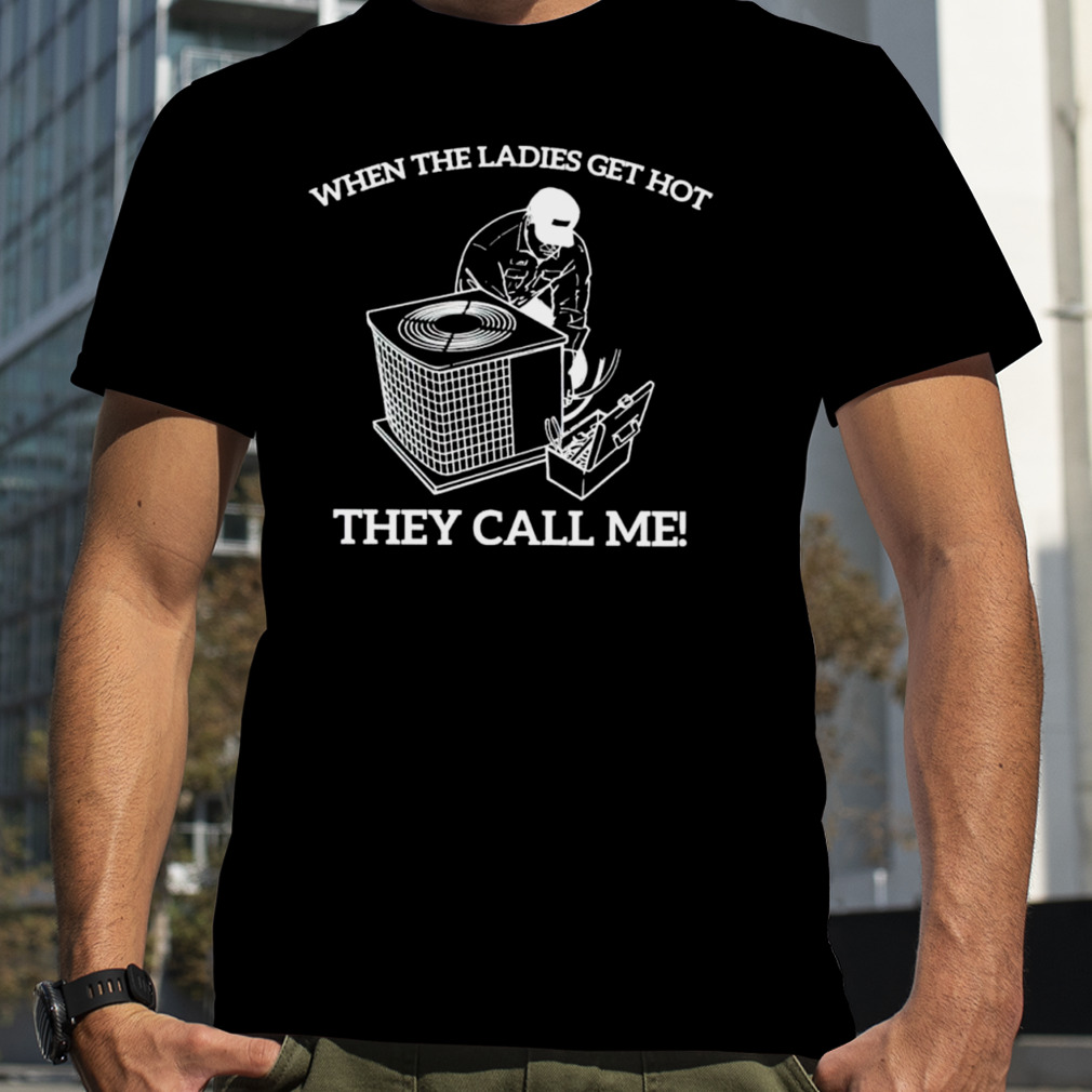 When the ladies get hot they call me T-shirt