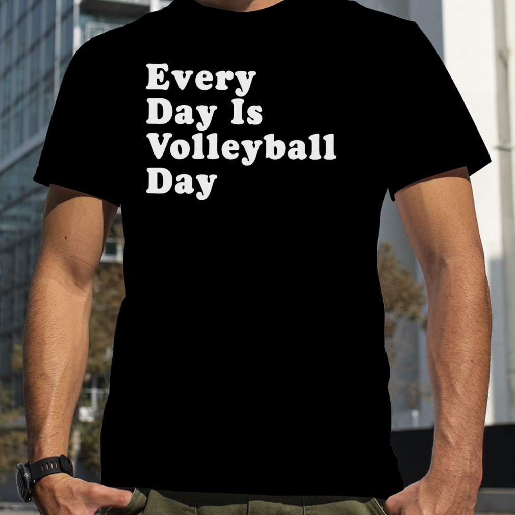 Every day is volleyball day T-shirt