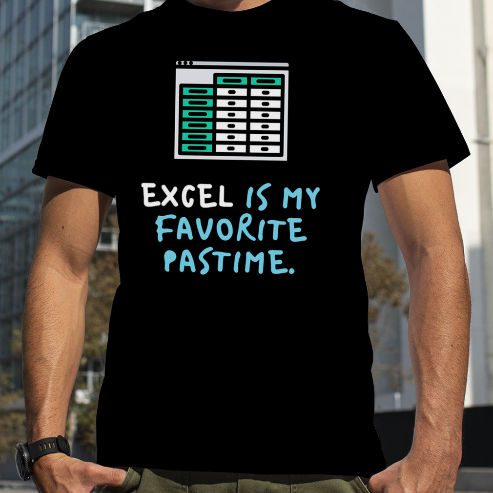 Excel Is My Favourite Pastime shirt