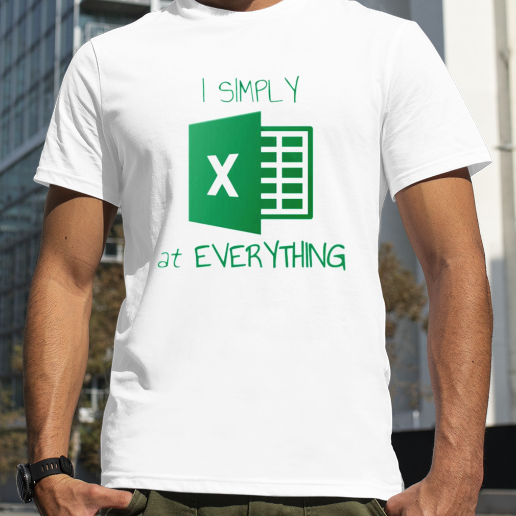 I Simply Excel At Everything shirt