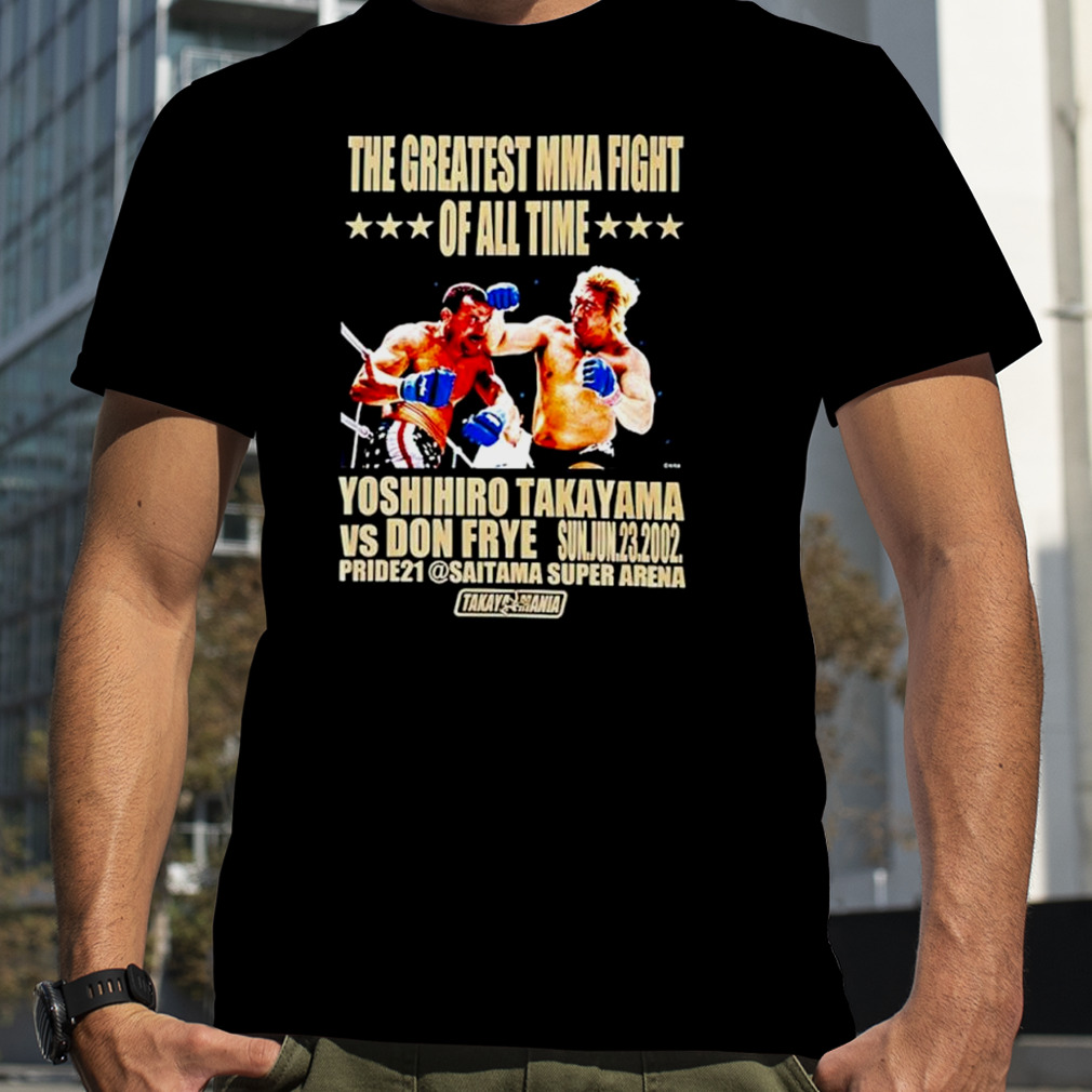 The Greatest MMA fight Yoshihiro Takayama vs Don Frye shirt