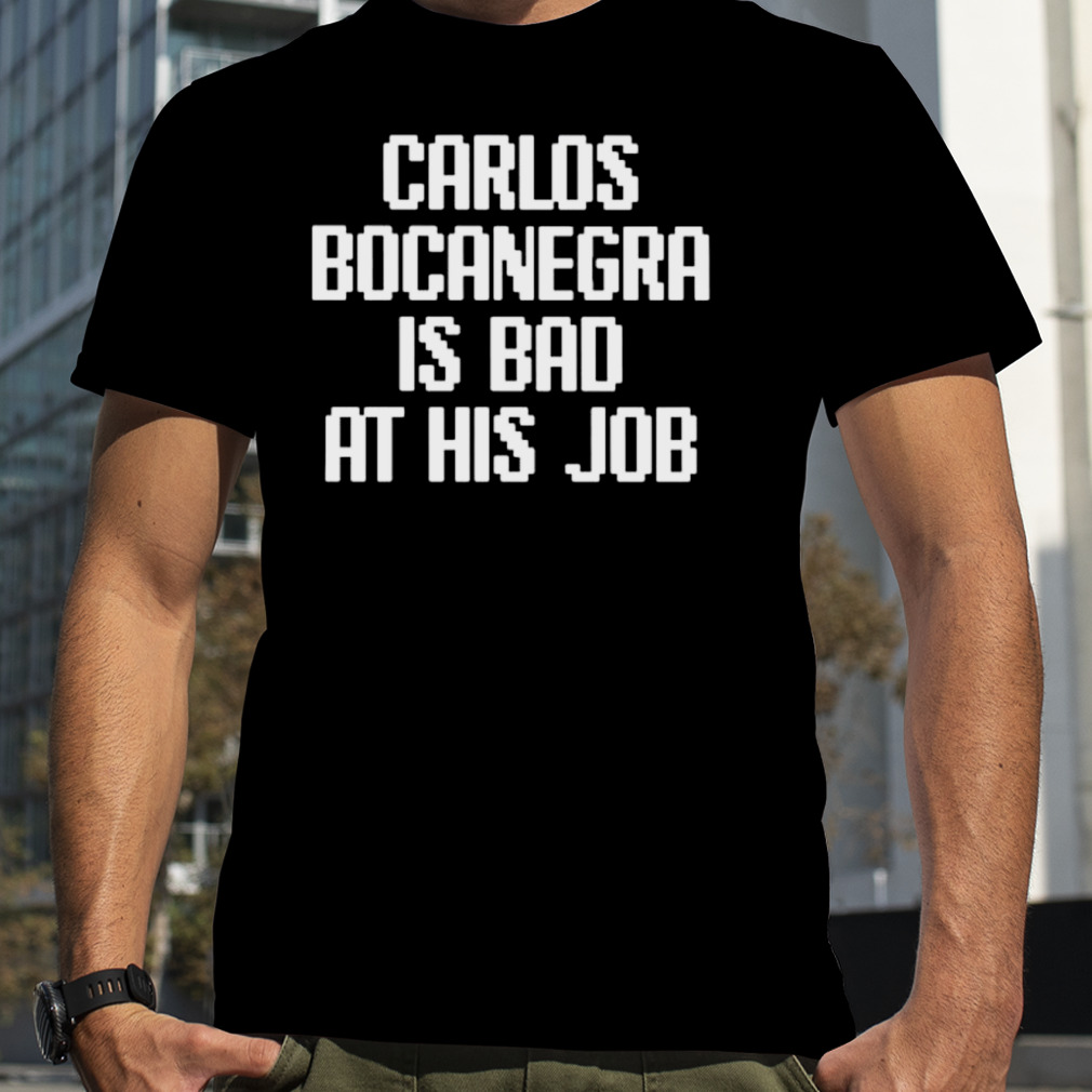 Atlanta United Carlos Bocanegra Is Bad At His Job Shirt