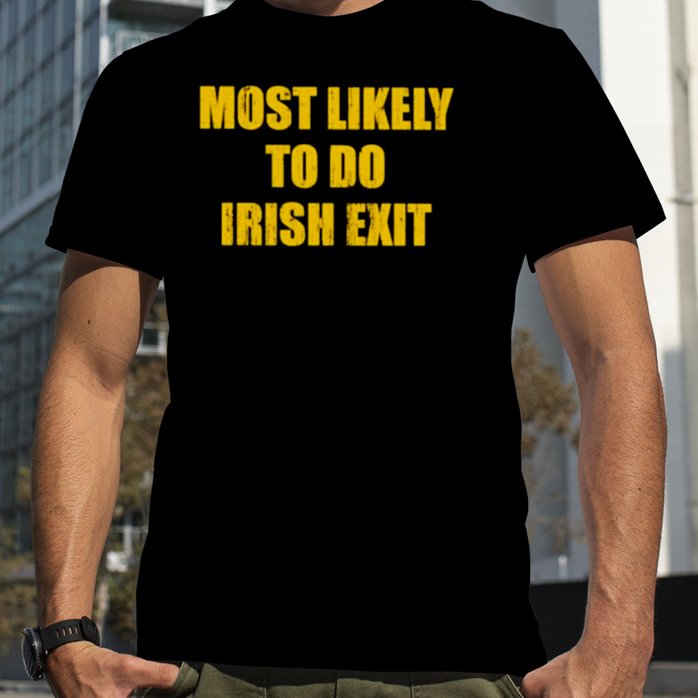 Most likely to do irish exit shirt