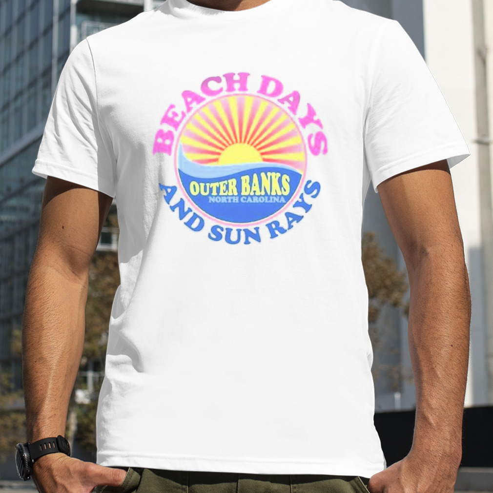Outer Banks Beach Days And Sun Rays Shirt