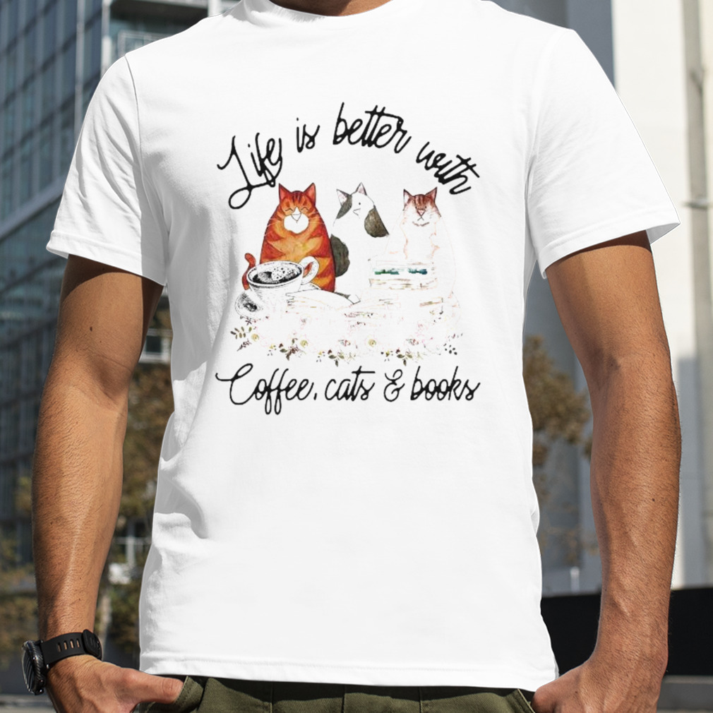 Life Is Better With Coffee, Cats And Books 2023 Shirt