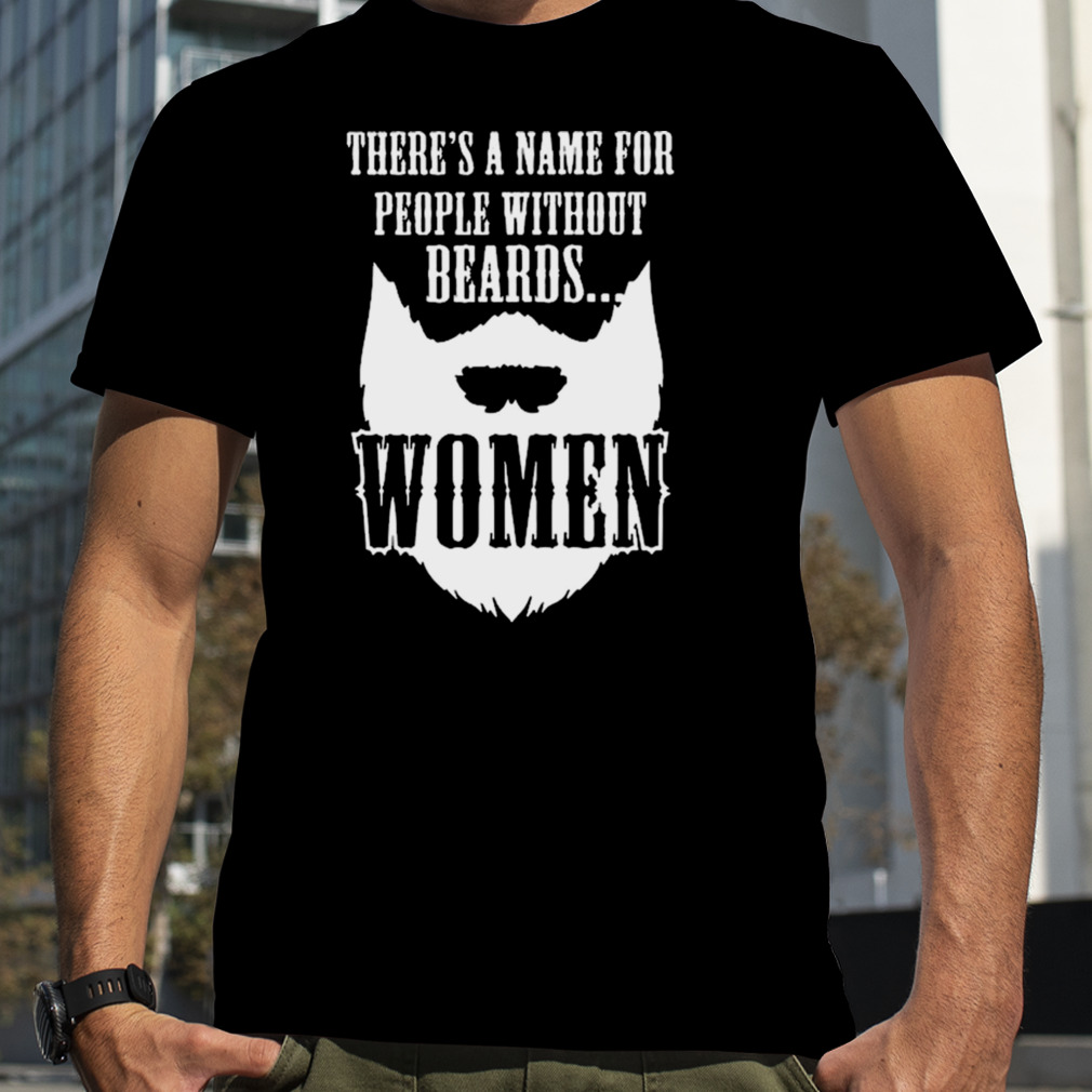 There’s a name for people without beards women T-shirt