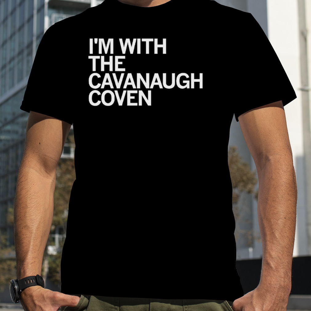 I’m with the cavanaugh coven T-shirt