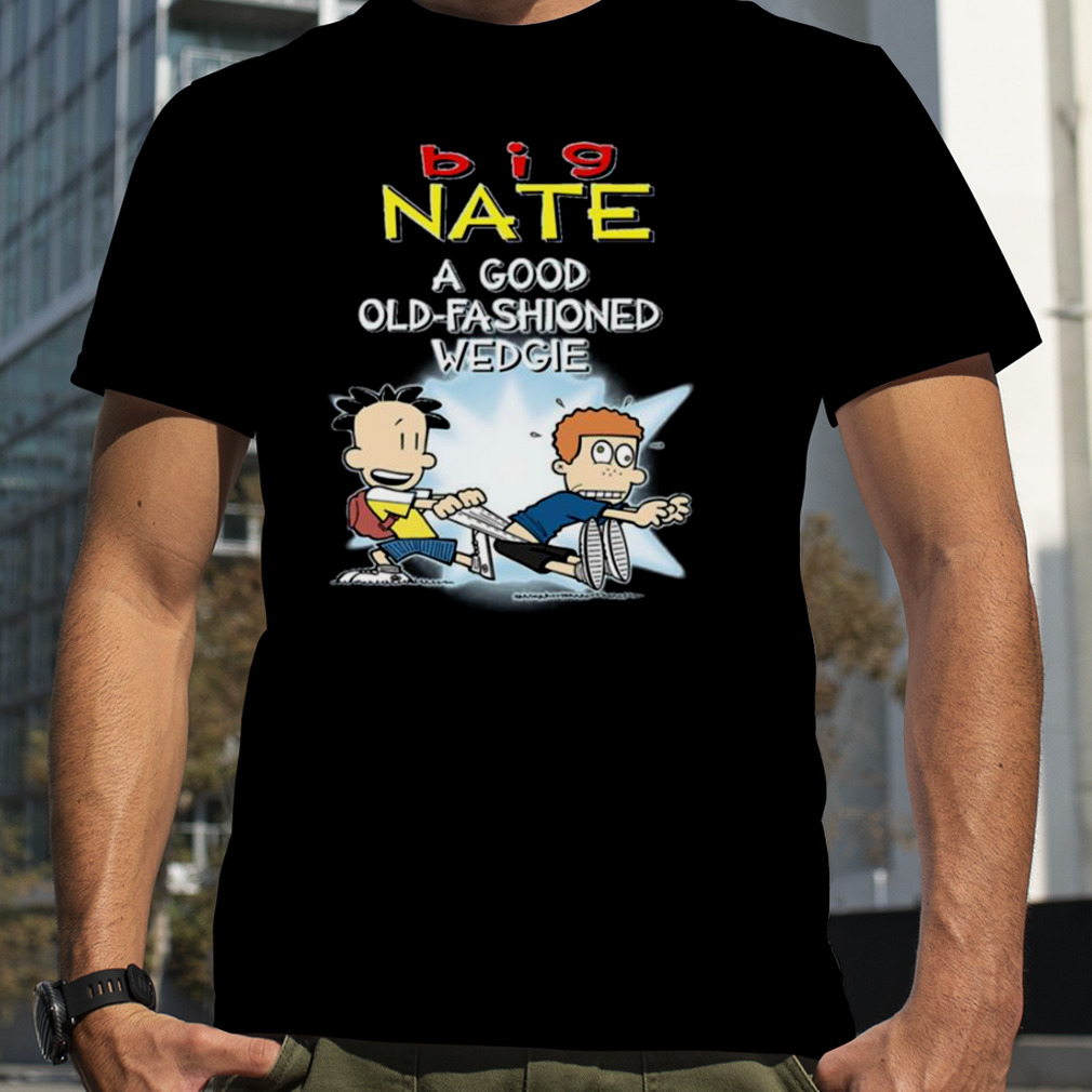 A Good Old Fashioned Wedgie Big Nate shirt