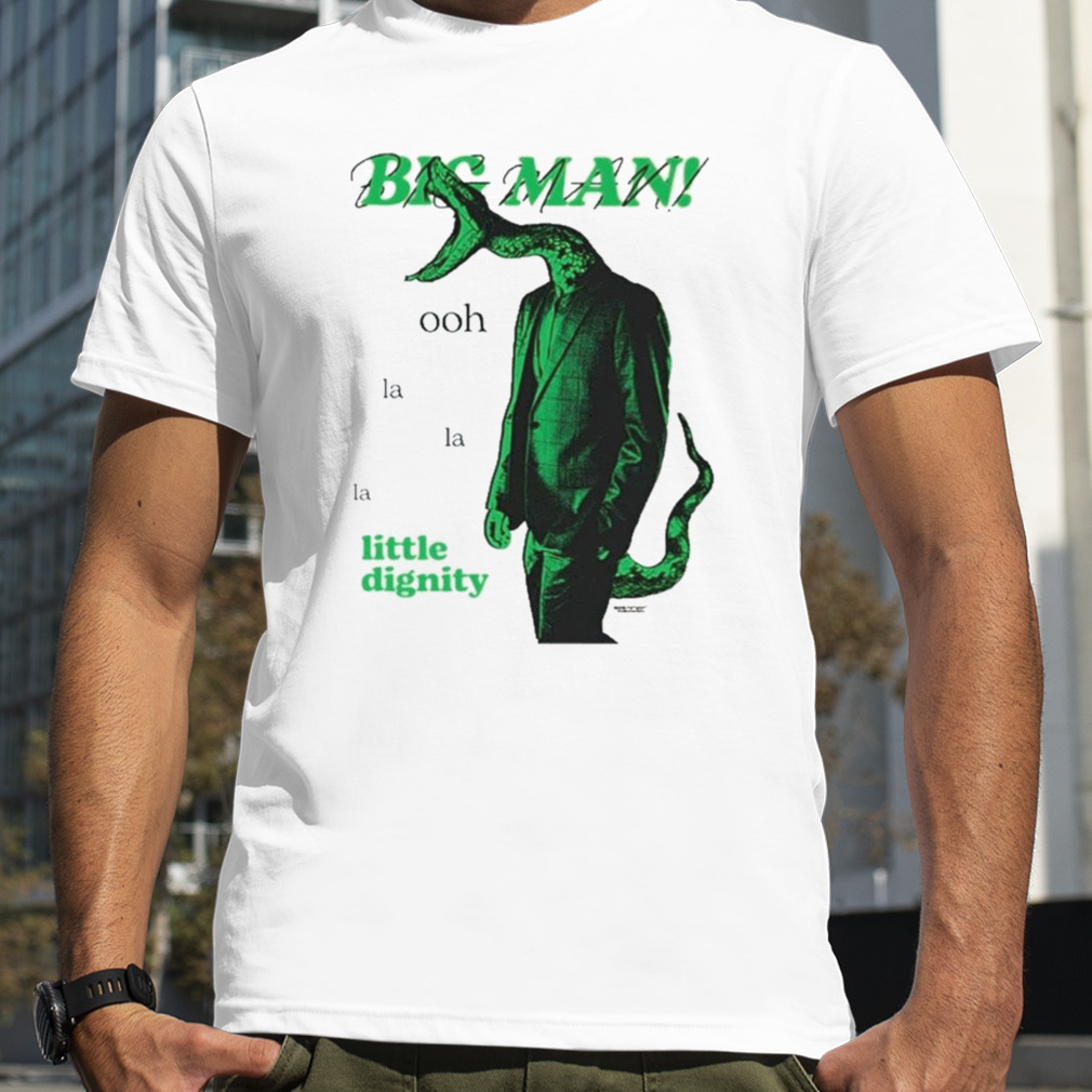Big Man Little Dignity Shirt