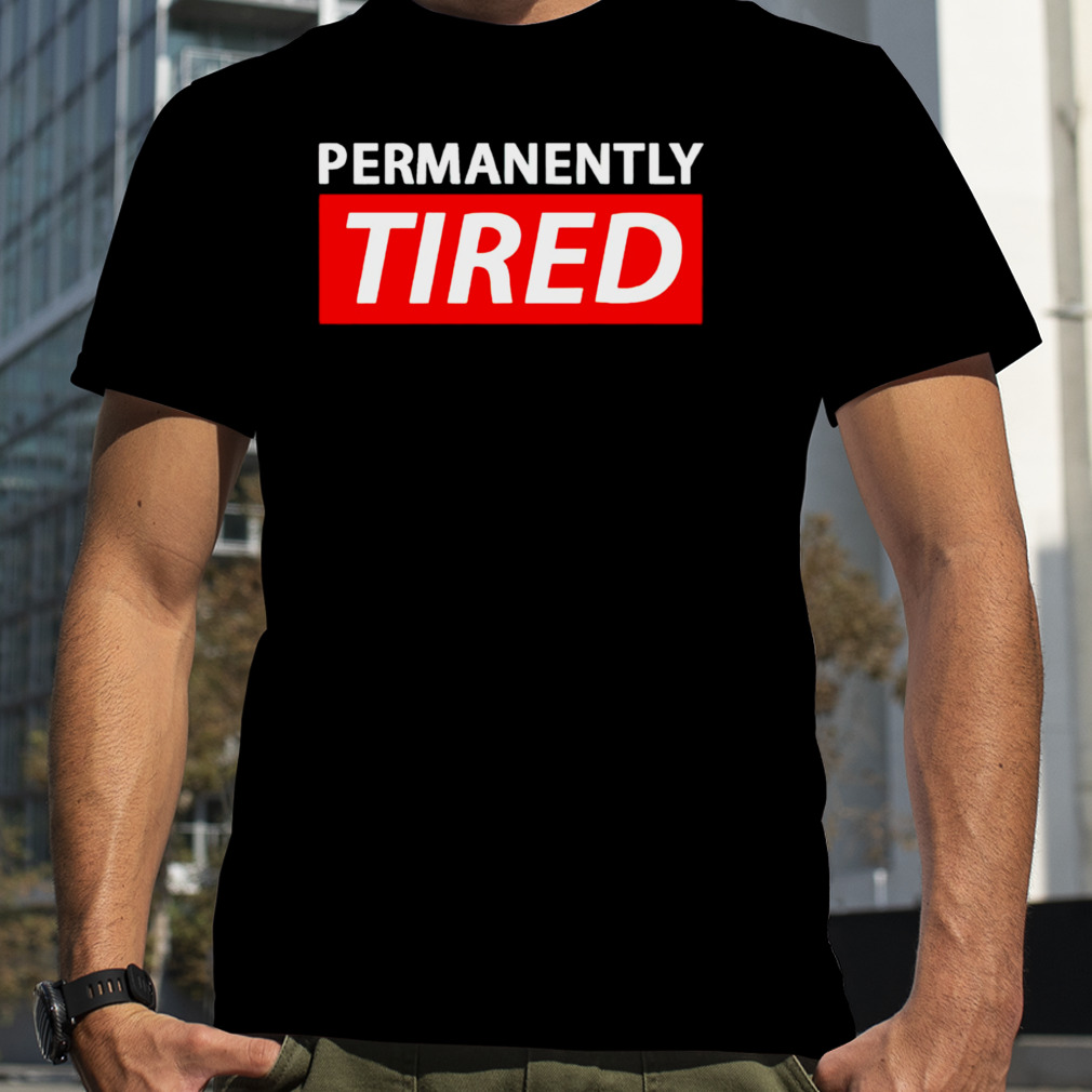 Permanently Tired T-shirt