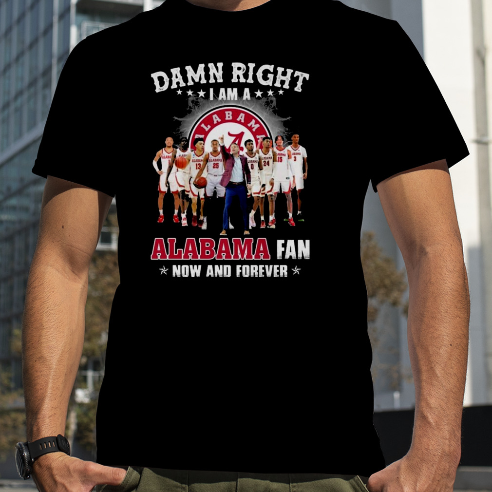 Damn right I am a Alabama crimson tide fan now and forever shirt