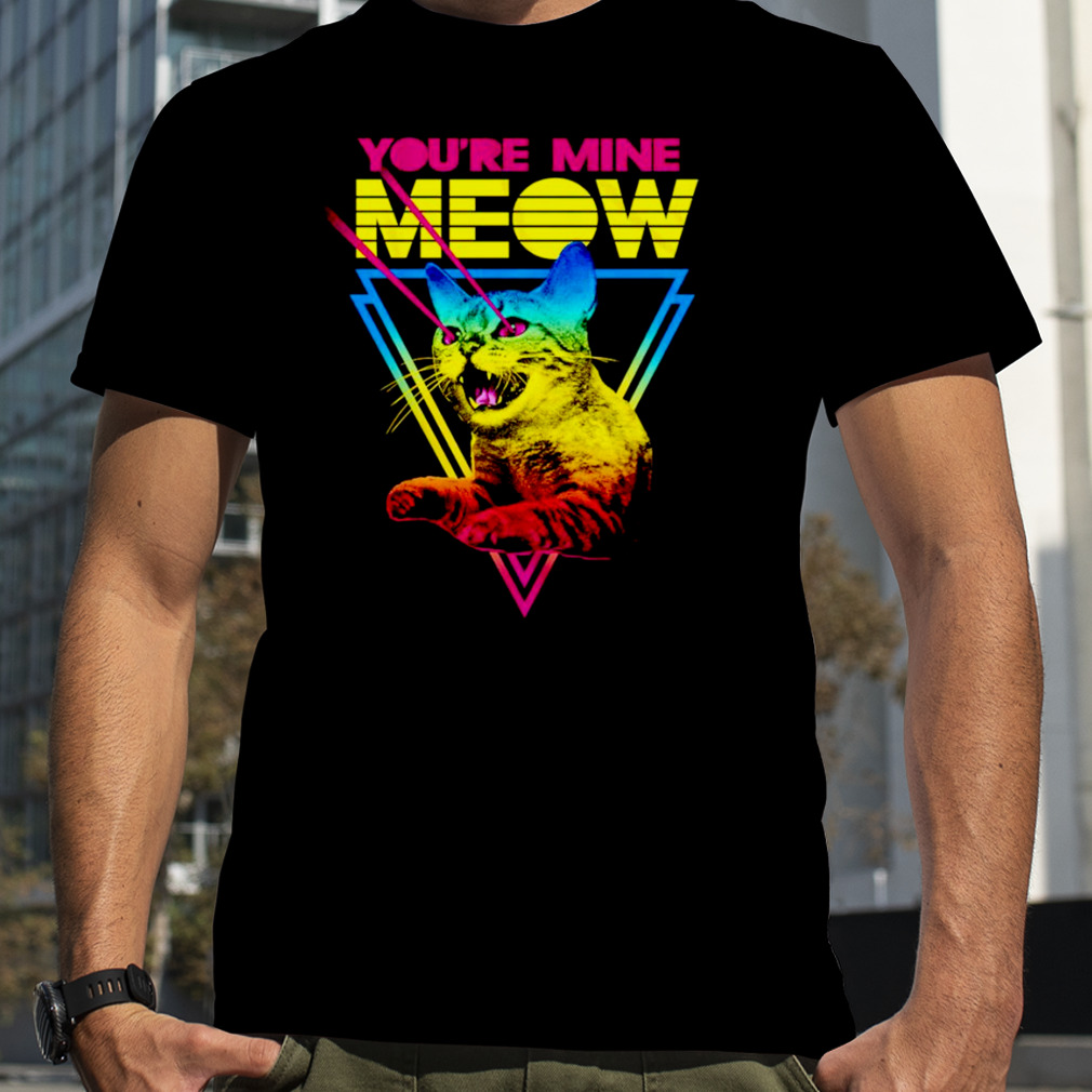 You’re mine Meow retro shirt
