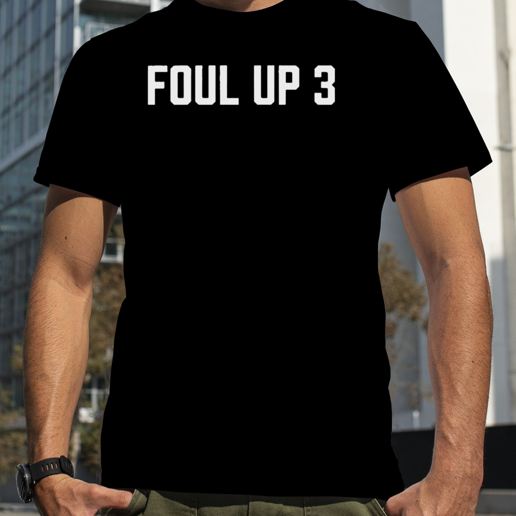Foul Up 3 Shirt