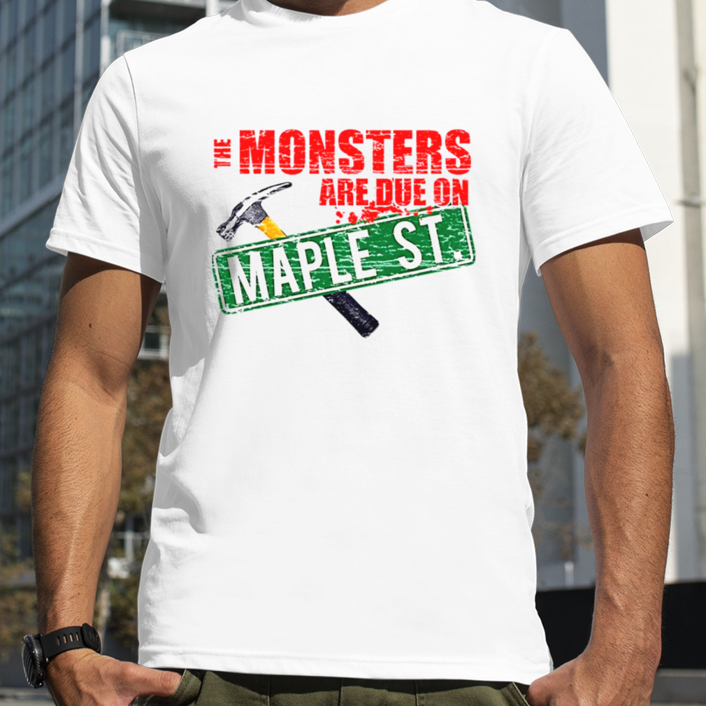The Monsters Are Due On Maple Street Twilight Zone shirt
