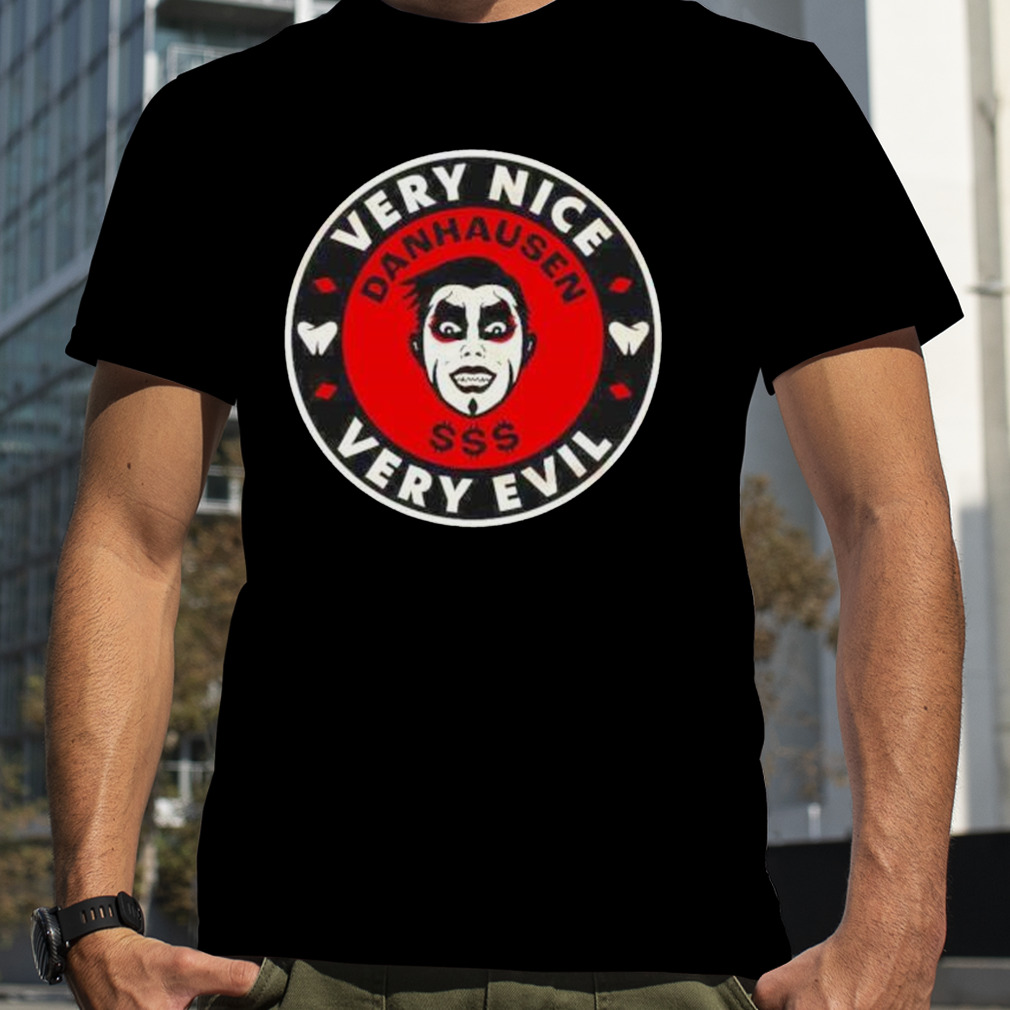 very nice very evil Danhausen $$$ shirt