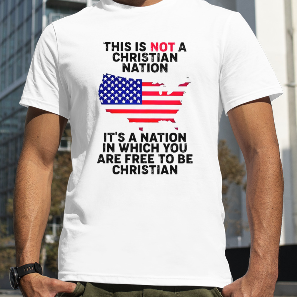 This is not a christian nation it’s a nation in which you are frees to be Christian T-shirt