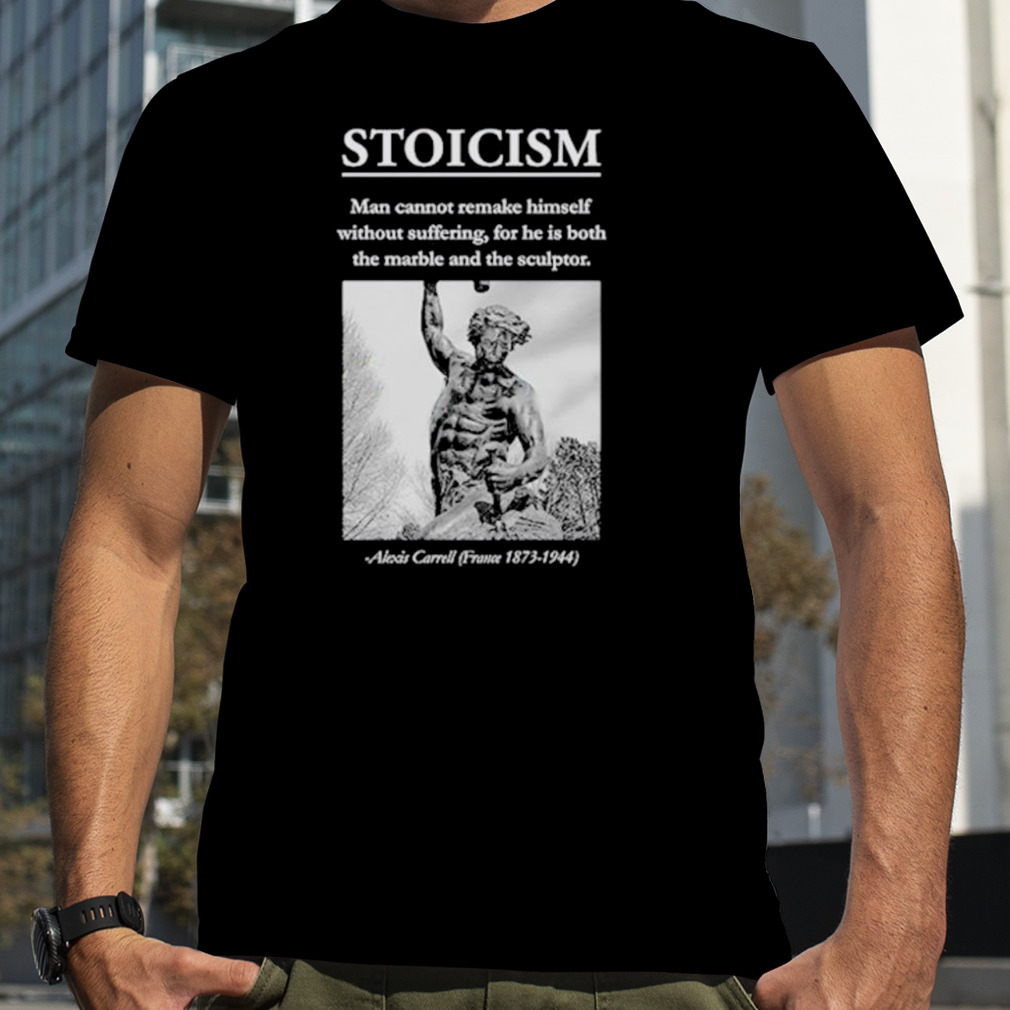 Stoicism man cannot remake himself without suffering shirt