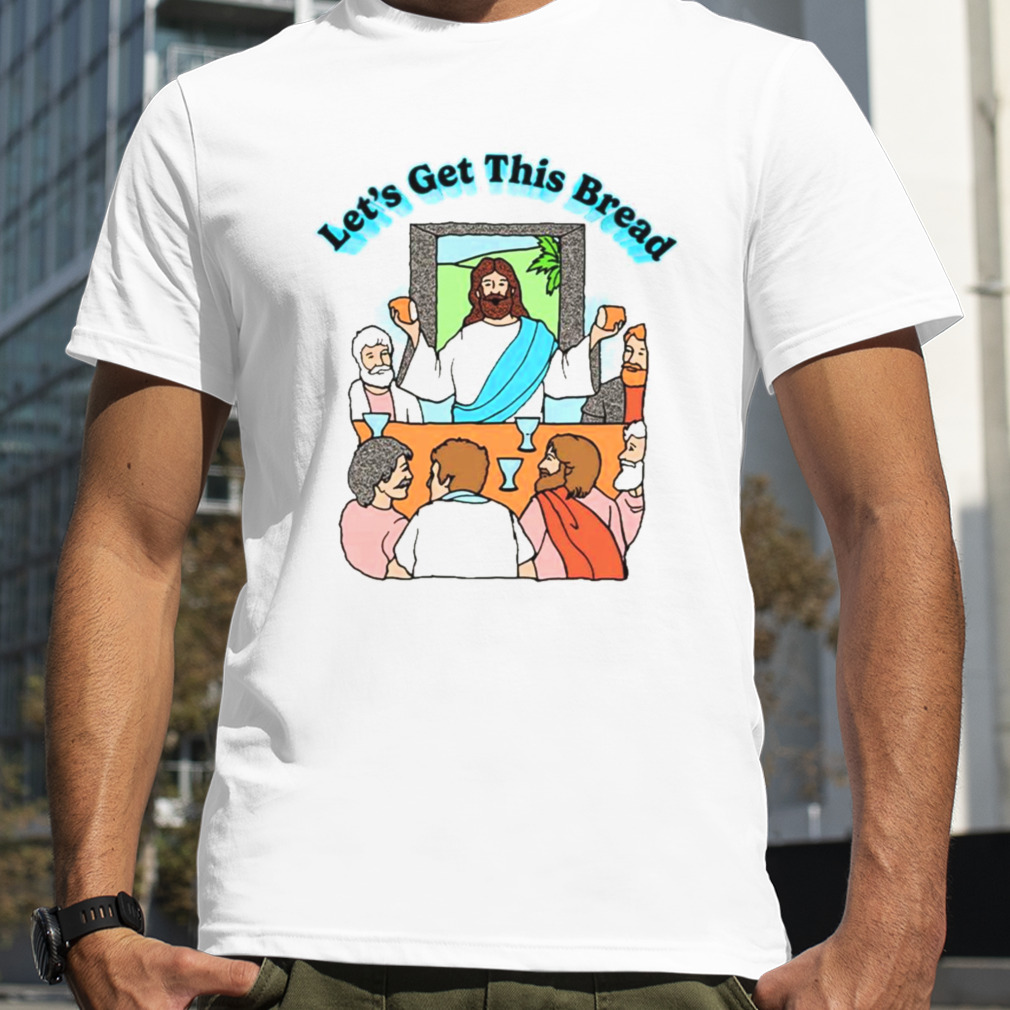 Jesus Let’s Get This Bread T -Shirt
