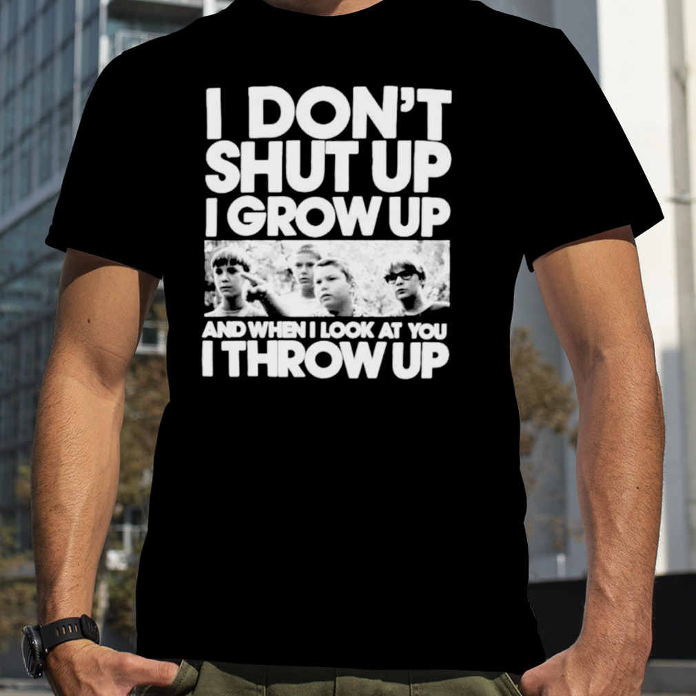 I don’t shut up I grow up shirt