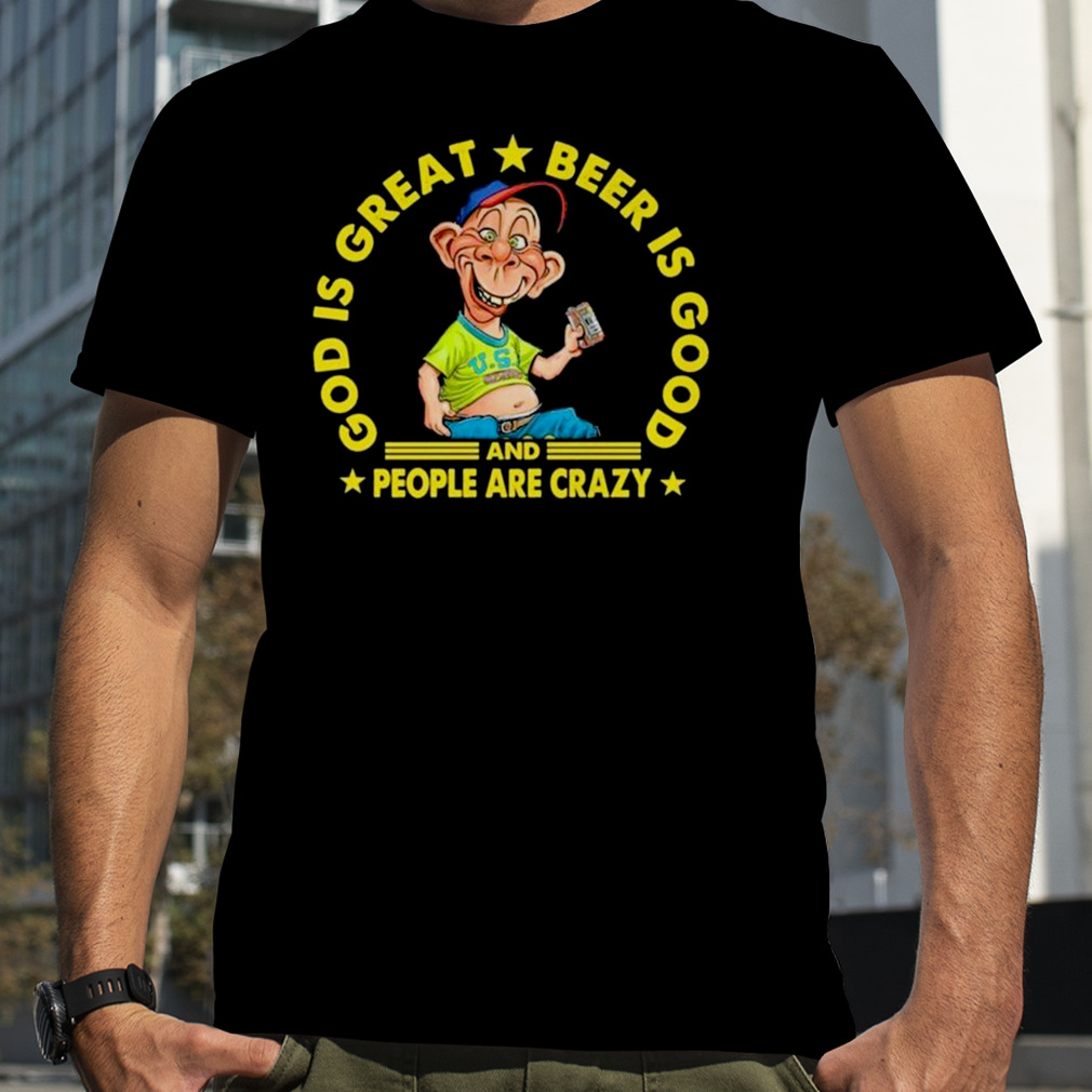 God Is Great Beer Is Good And people Are Crazy 2023 Shirt