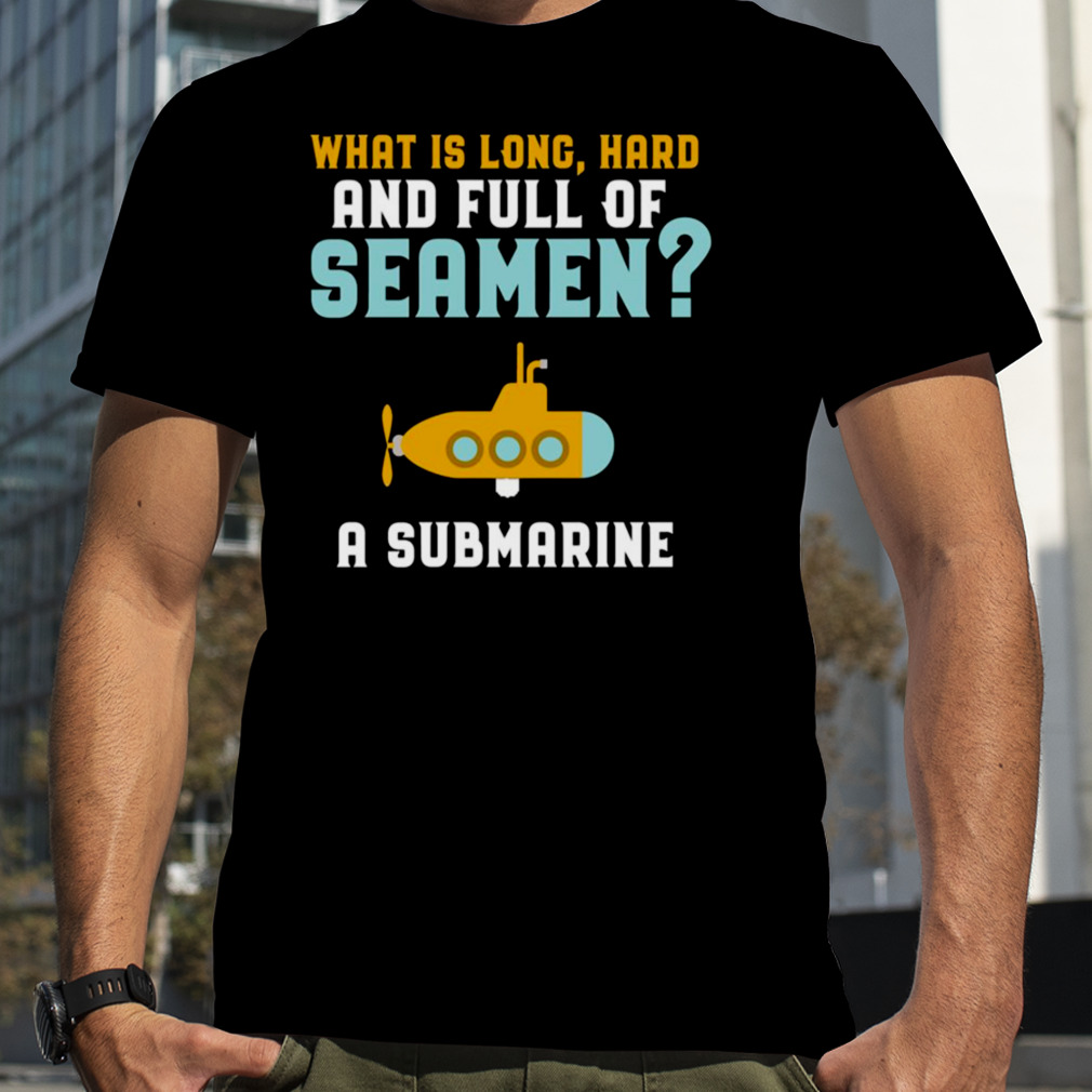 Submarine Day What Is Long Hard Long Hard Full Of Seamen shirt