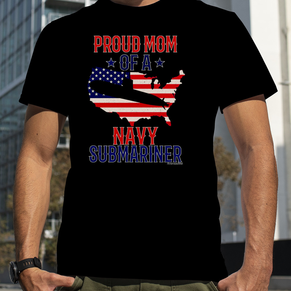 Submariner Submarines Veteran Military Proud Mom Of A Navy Submariner Submarine Day shirt