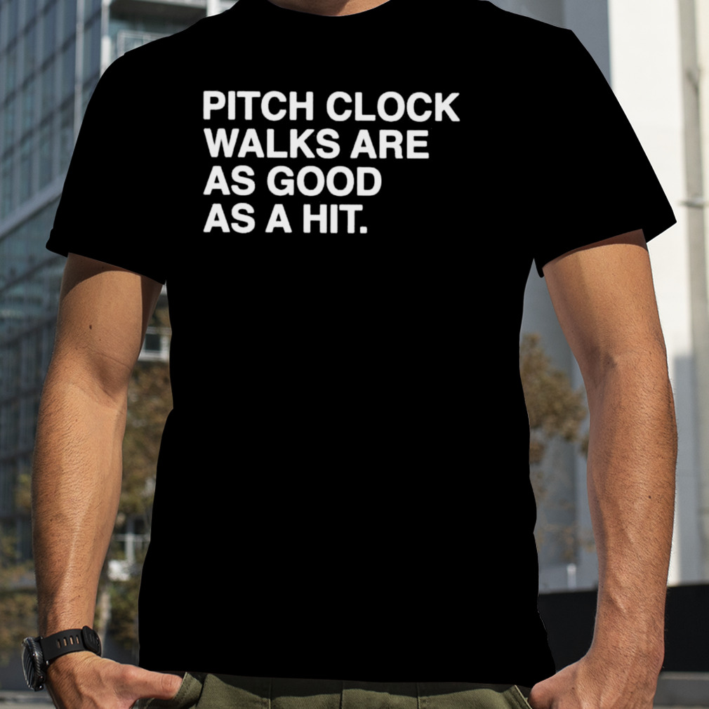 pitch clock walks are as good as a hit shirt
